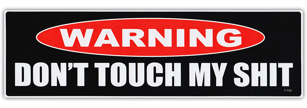 Bumper Sticker - Warning - Don't Touch My Sh*t - Great For Tool Box - Funny